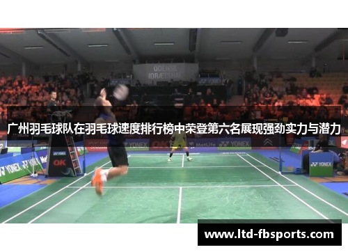 广州羽毛球队在羽毛球速度排行榜中荣登第六名展现强劲实力与潜力