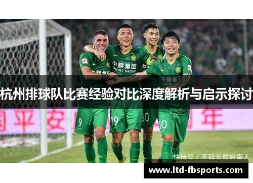 杭州排球队比赛经验对比深度解析与启示探讨