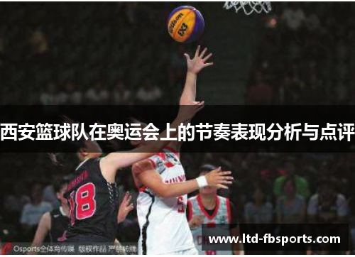 西安篮球队在奥运会上的节奏表现分析与点评