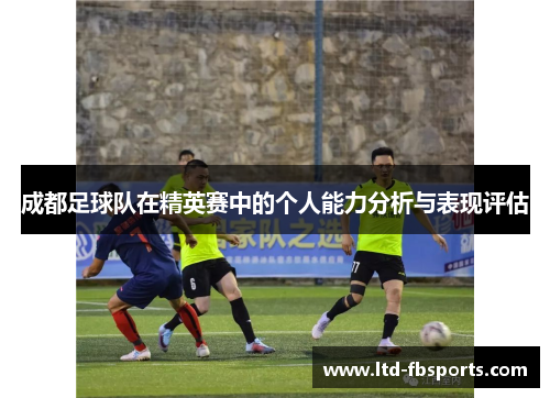 成都足球队在精英赛中的个人能力分析与表现评估