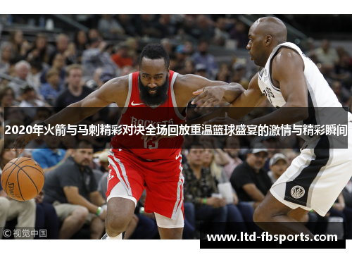 2020年火箭与马刺精彩对决全场回放重温篮球盛宴的激情与精彩瞬间